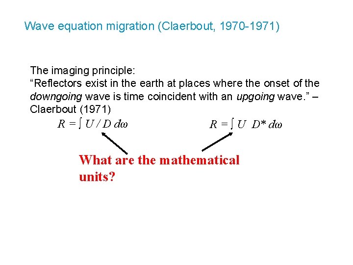 Wave equation migration (Claerbout, 1970 -1971) The imaging principle: “Reflectors exist in the earth