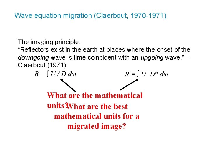 Wave equation migration (Claerbout, 1970 -1971) The imaging principle: “Reflectors exist in the earth