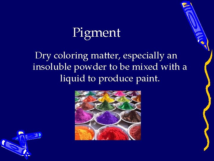 Pigment Dry coloring matter, especially an insoluble powder to be mixed with a liquid