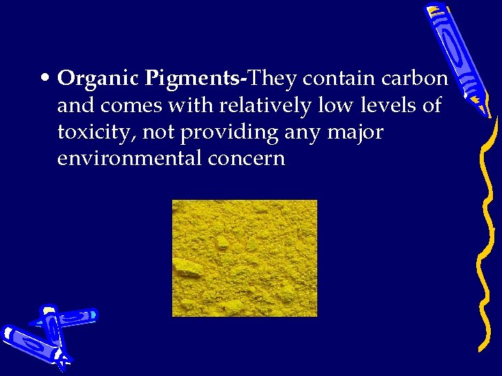  • Organic Pigments-They contain carbon and comes with relatively low levels of toxicity,