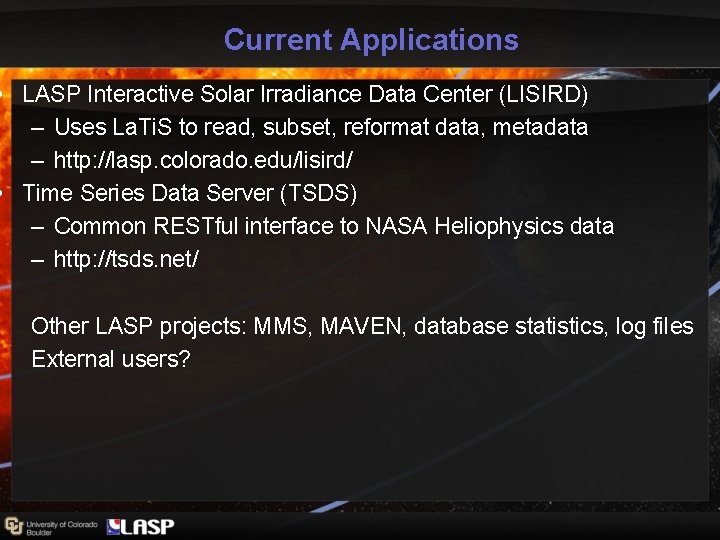 Current Applications • LASP Interactive Solar Irradiance Data Center (LISIRD) – Uses La. Ti. Current Applications • LASP Interactive Solar Irradiance Data Center (LISIRD) – Uses La. Ti.