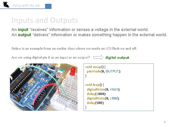living with the lab Inputs and Outputs An input “receives” information or senses a