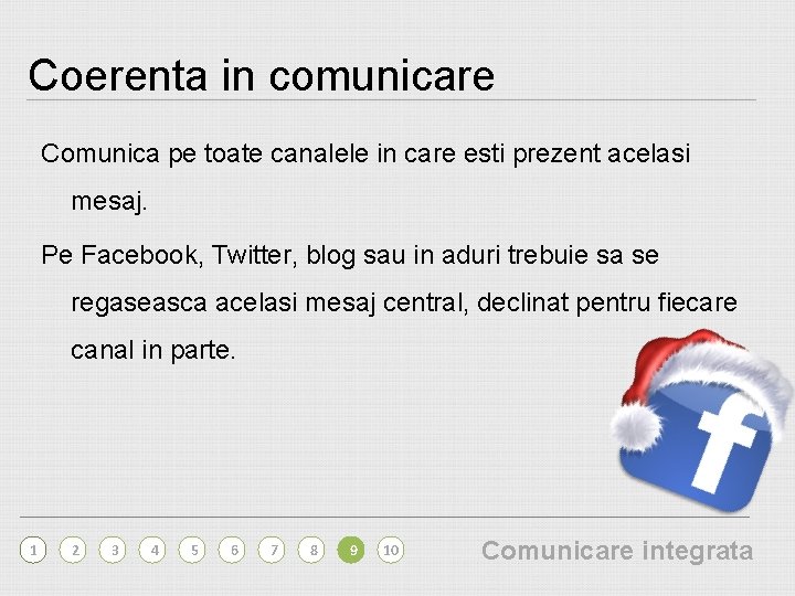 Coerenta in comunicare Comunica pe toate canalele in care esti prezent acelasi mesaj. Pe
