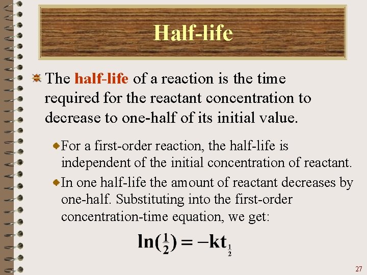 Half-life The half-life of a reaction is the time required for the reactant concentration