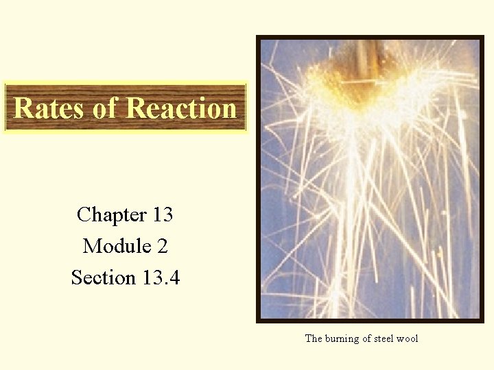 Rates of Reaction Chapter 13 Module 2 Section 13. 4 The burning of steel