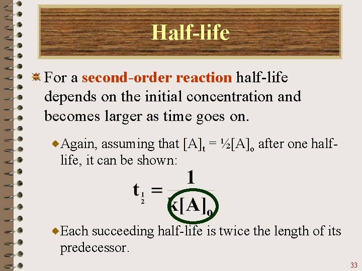 Half-life For a second-order reaction half-life depends on the initial concentration and becomes larger