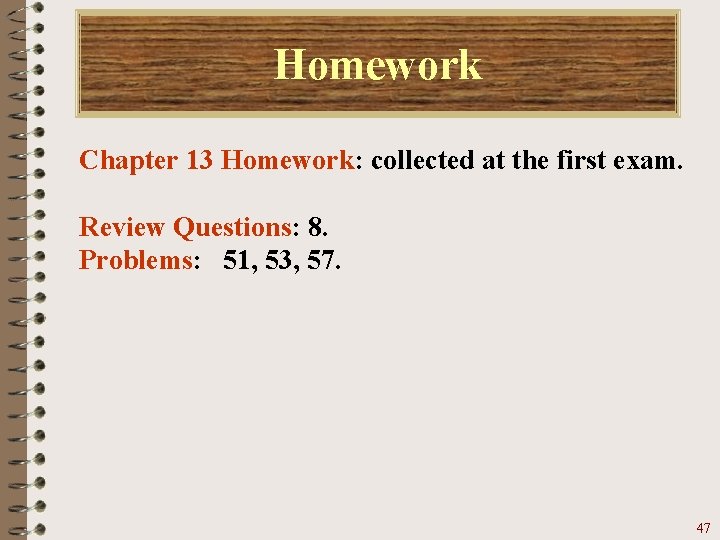 Homework Chapter 13 Homework: collected at the first exam. Review Questions: 8. Problems: 51,