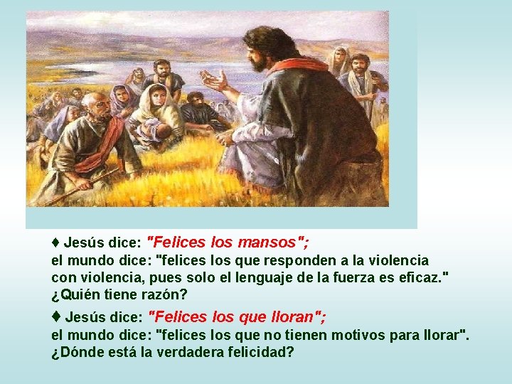 ♦ Jesús dice: "Felices los mansos"; el mundo dice: "felices los que responden a
