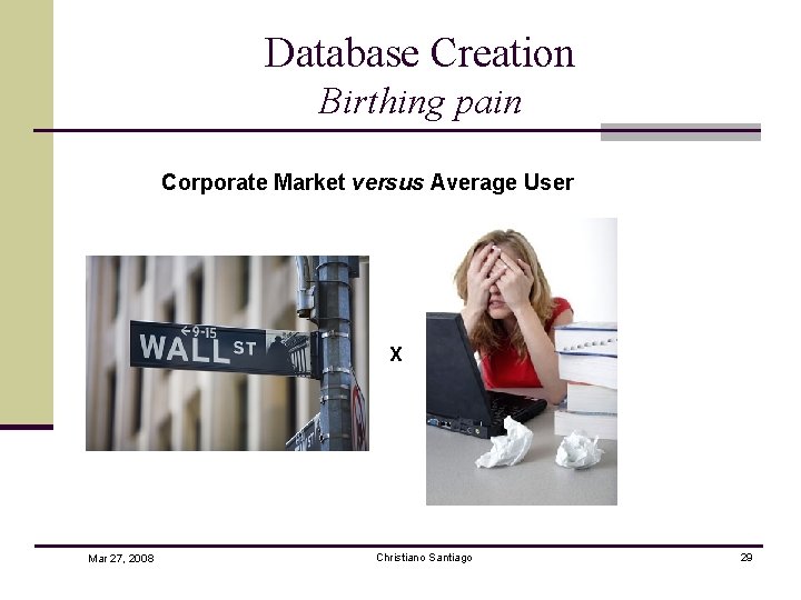 Database Creation Birthing pain Corporate Market versus Average User X Mar 27, 2008 Christiano