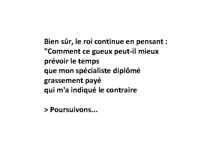 Bien sûr, le roi continue en pensant : "Comment ce gueux peut-il mieux prévoir