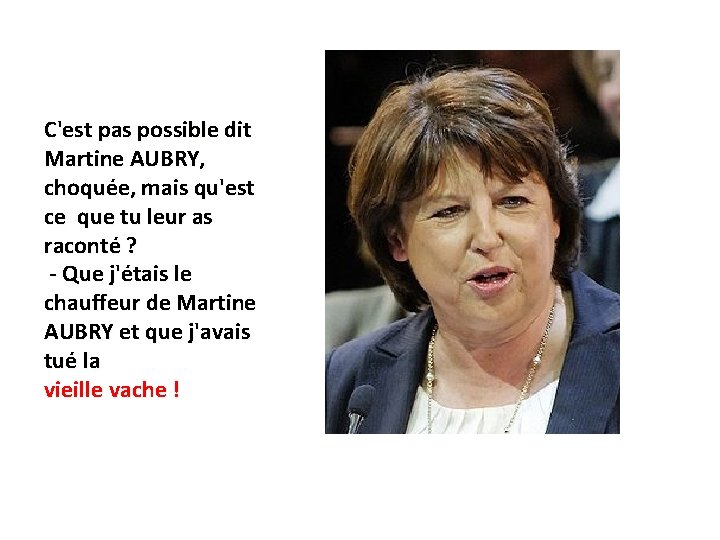 C'est pas possible dit Martine AUBRY, choquée, mais qu'est ce que tu leur as