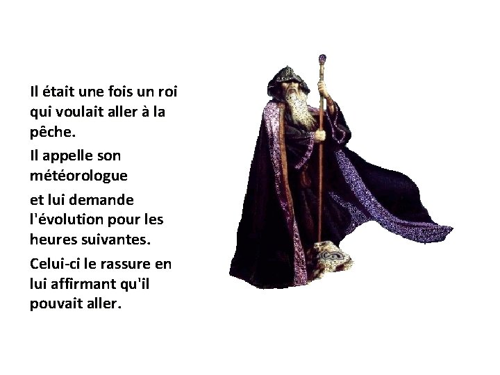 Il était une fois un roi qui voulait aller à la pêche. Il appelle