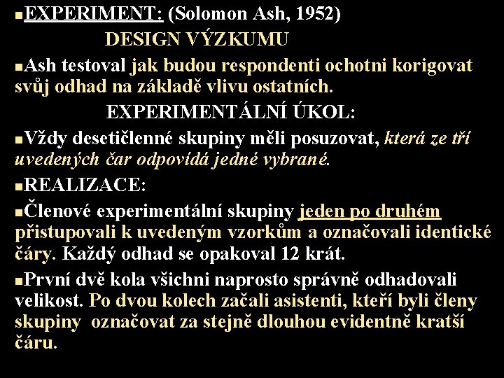 EXPERIMENT: (Solomon Ash, 1952) DESIGN VÝZKUMU n. Ash testoval jak budou respondenti ochotni korigovat