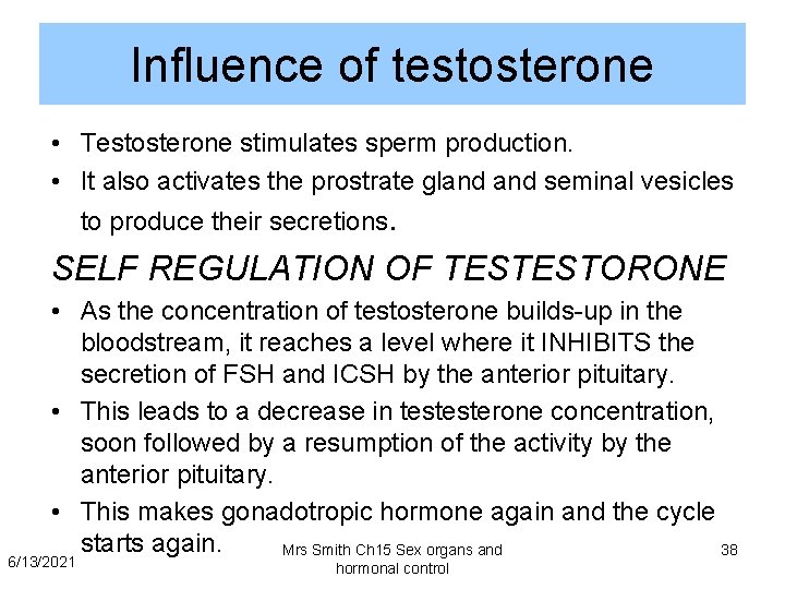 Influence of testosterone • Testosterone stimulates sperm production. • It also activates the prostrate