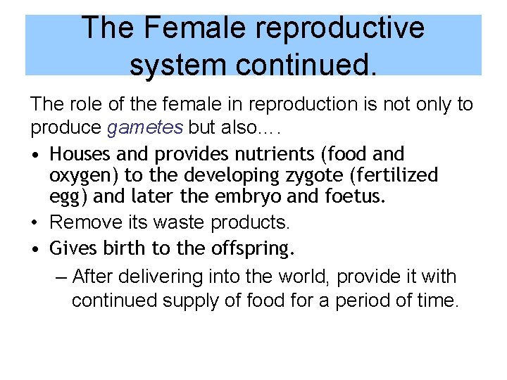 The Female reproductive system continued. The role of the female in reproduction is not