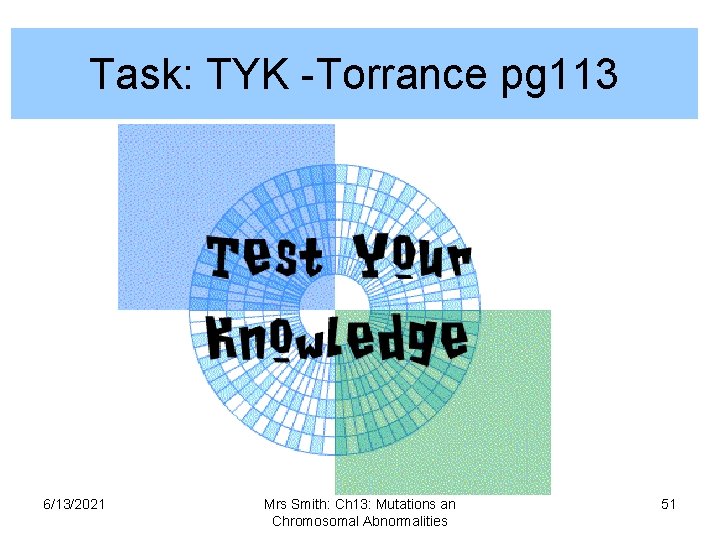 Task: TYK -Torrance pg 113 6/13/2021 Mrs Smith: Ch 13: Mutations an Chromosomal Abnormalities