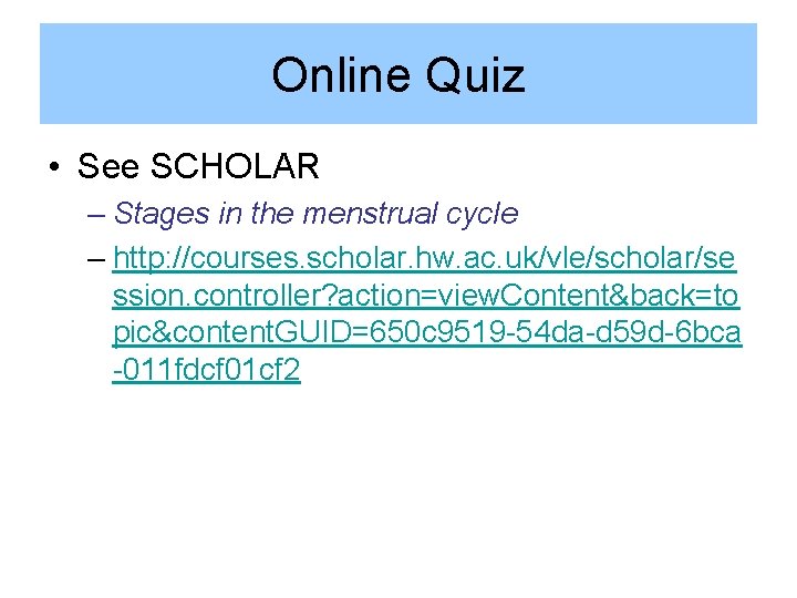 Online Quiz • See SCHOLAR – Stages in the menstrual cycle – http: //courses.