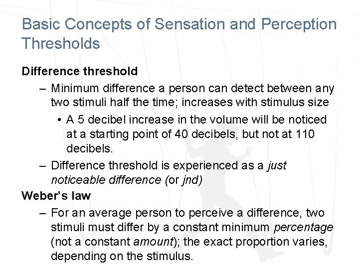 Basic Concepts of Sensation and Perception Thresholds Difference threshold – Minimum difference a person