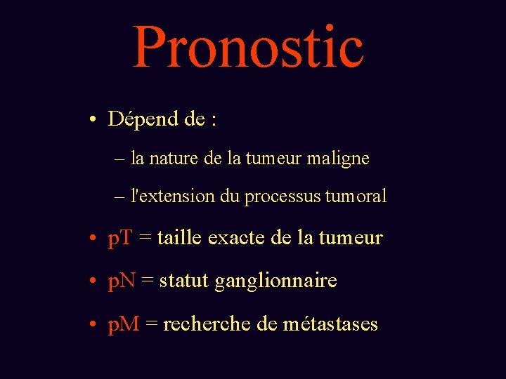 Pronostic • Dépend de : – la nature de la tumeur maligne – l'extension