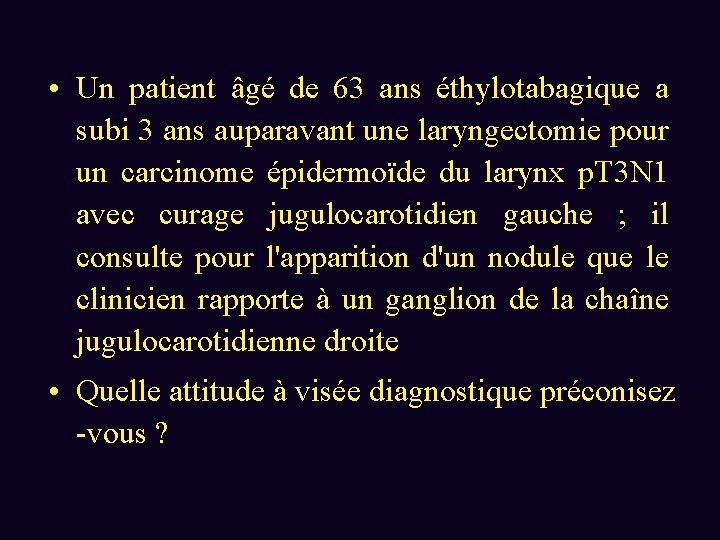  • Un patient âgé de 63 ans éthylotabagique a subi 3 ans auparavant