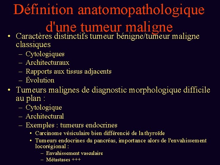 Définition anatomopathologique d'une tumeur maligne • Caractères distinctifs tumeur bénigne/tumeur maligne classiques – –