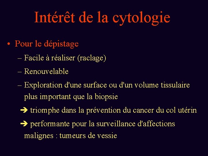 Intérêt de la cytologie • Pour le dépistage – Facile à réaliser (raclage) –