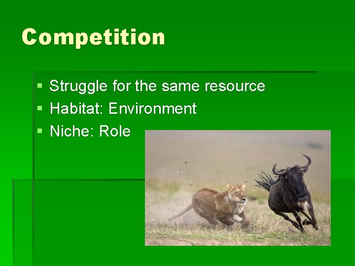 Competition § § § Struggle for the same resource Habitat: Environment Niche: Role 