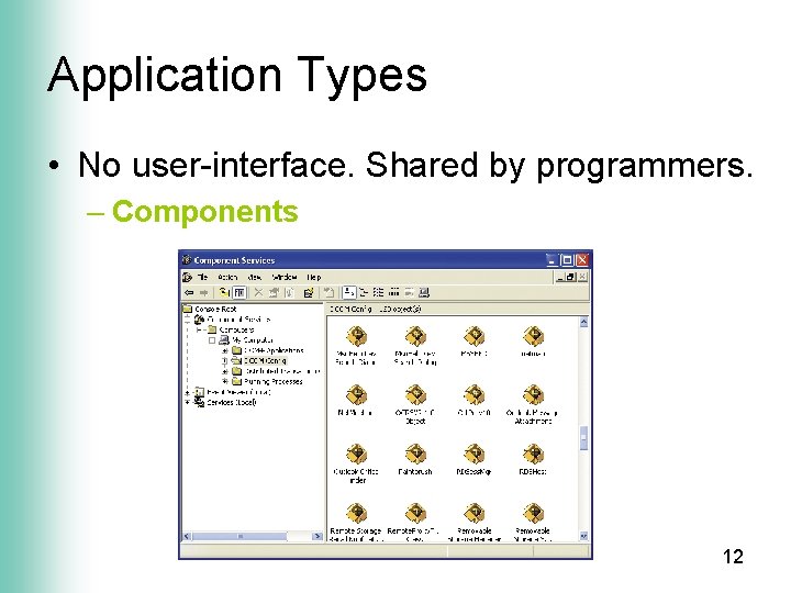 Application Types • No user-interface. Shared by programmers. – Components 12 