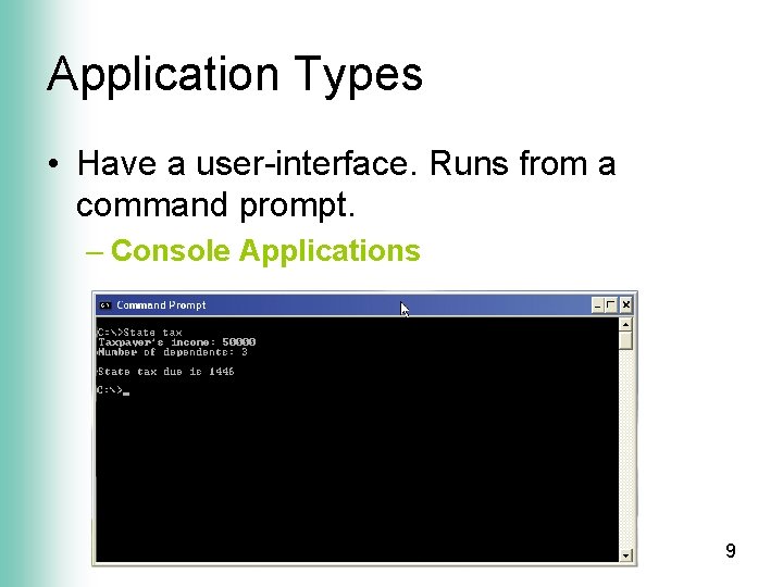 Application Types • Have a user-interface. Runs from a command prompt. – Console Applications