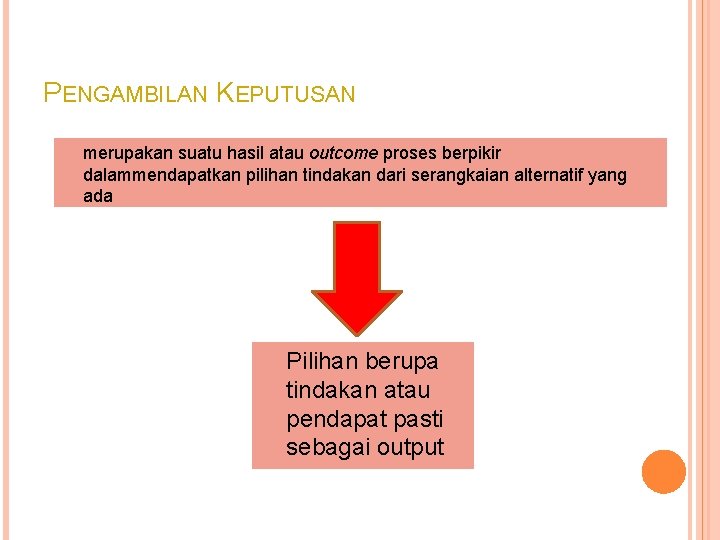 PENGAMBILAN KEPUTUSAN merupakan suatu hasil atau outcome proses berpikir dalammendapatkan pilihan tindakan dari serangkaian