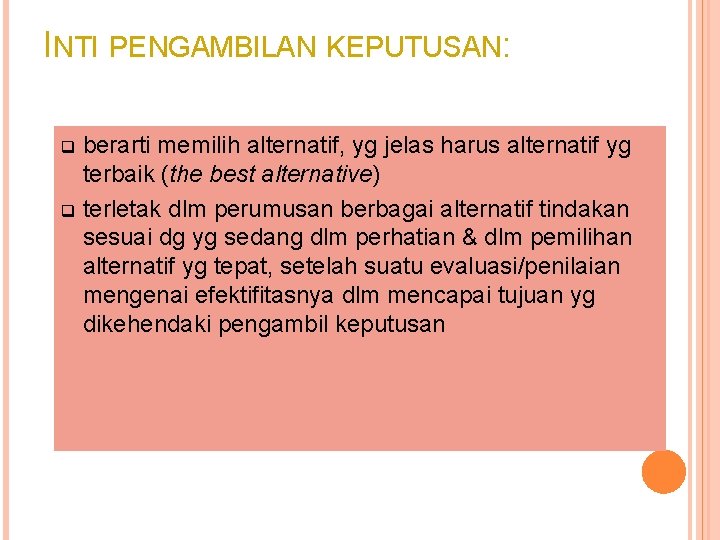 INTI PENGAMBILAN KEPUTUSAN: berarti memilih alternatif, yg jelas harus alternatif yg terbaik (the best