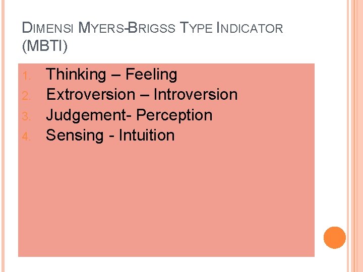 DIMENSI MYERS-BRIGSS TYPE INDICATOR (MBTI) 1. 2. 3. 4. Thinking – Feeling Extroversion –