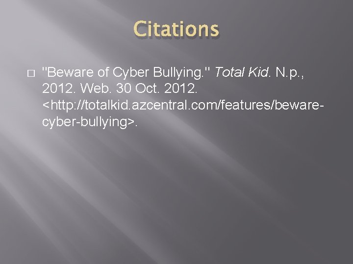 Citations � "Beware of Cyber Bullying. " Total Kid. N. p. , 2012. Web.