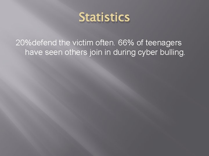 Statistics 20%defend the victim often. 66% of teenagers have seen others join in during
