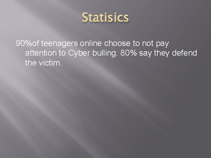 Statisics 90%of teenagers online choose to not pay attention to Cyber bulling. 80% say