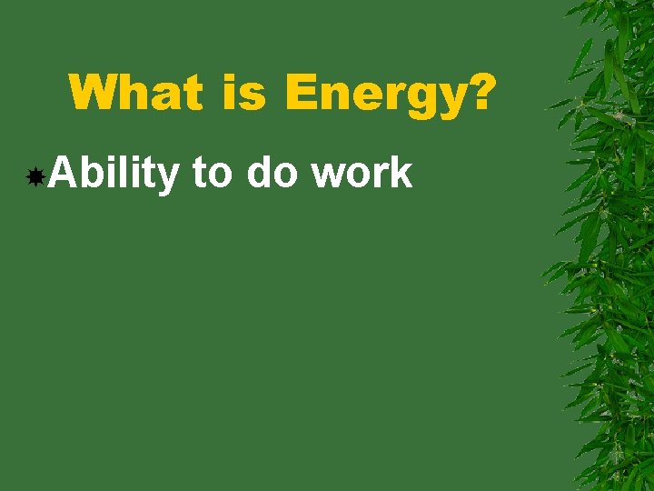 What is Energy? Ability to do work 