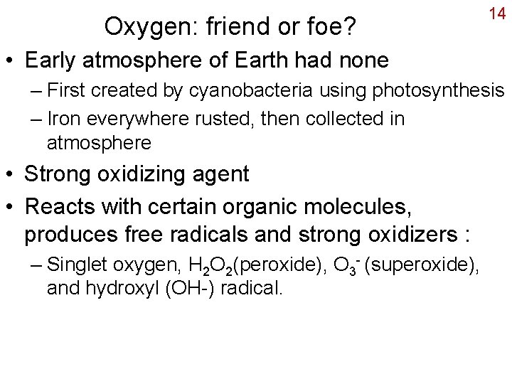 Oxygen: friend or foe? 14 • Early atmosphere of Earth had none – First