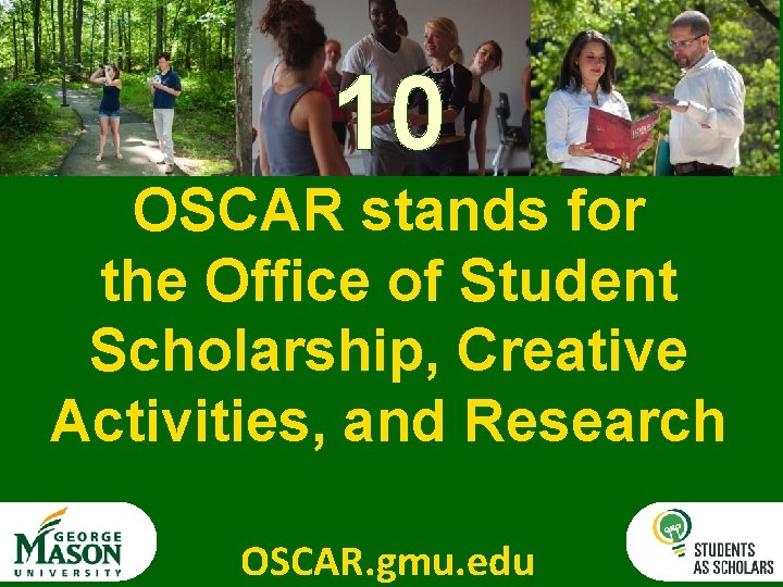 10 OSCAR stands for the Office of Student Scholarship, Creative Activities, and Research OSCAR.