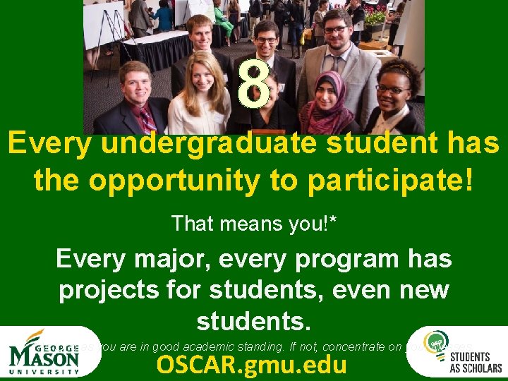 8 Every undergraduate student has the opportunity to participate! That means you!* Every major,