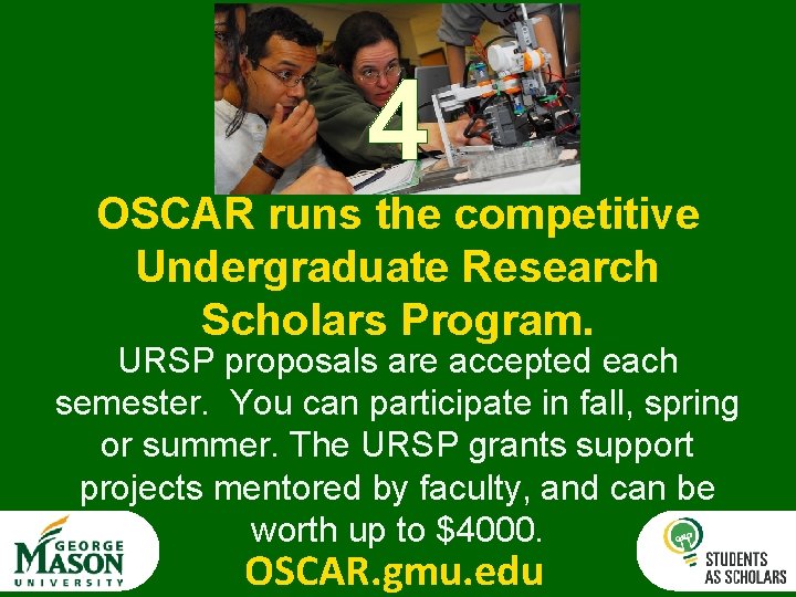 4 OSCAR runs the competitive Undergraduate Research Scholars Program. URSP proposals are accepted each