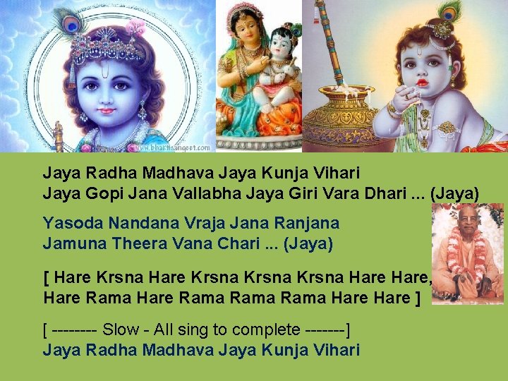 Jaya Radha Madhava Jaya Kunja Vihari Jaya Gopi Jana Vallabha Jaya Giri Vara Dhari.