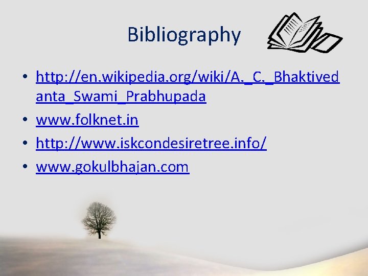 Bibliography • http: //en. wikipedia. org/wiki/A. _C. _Bhaktived anta_Swami_Prabhupada • www. folknet. in •