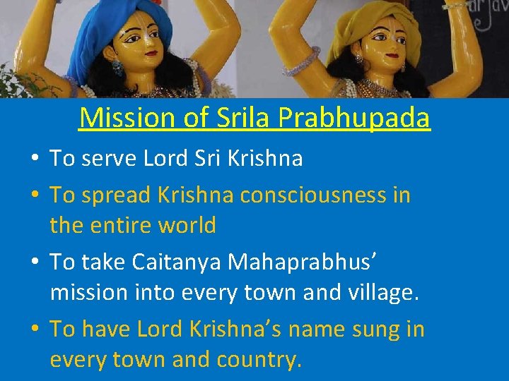 Mission of Srila Prabhupada • To serve Lord Sri Krishna • To spread Krishna