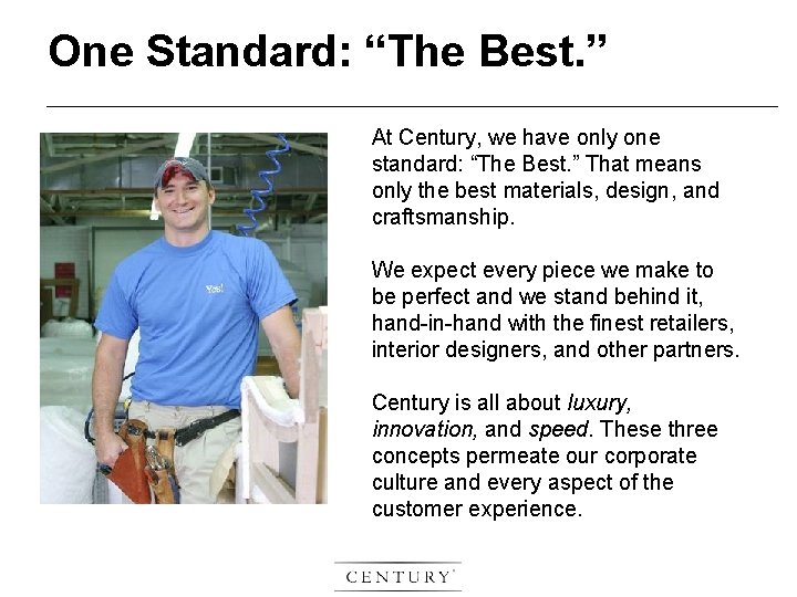 One Standard: “The Best. ” At Century, we have only one standard: “The Best.