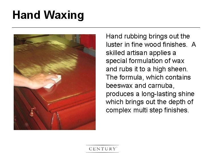 Hand Waxing Hand rubbing brings out the luster in fine wood finishes. A skilled