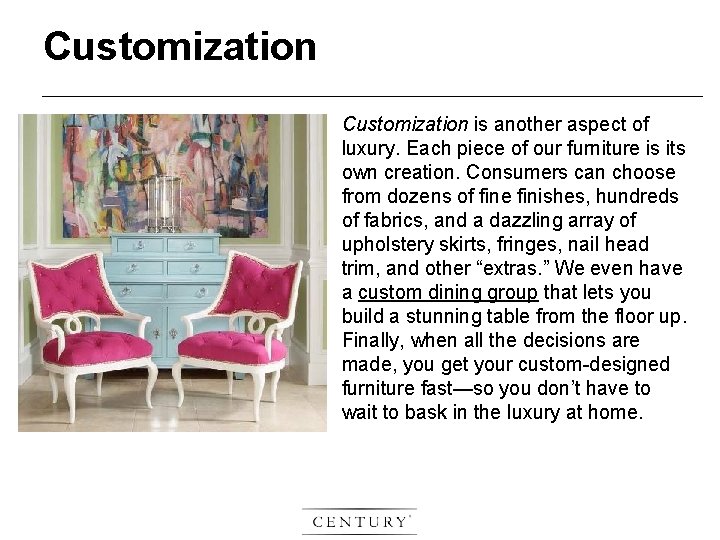 Customization is another aspect of luxury. Each piece of our furniture is its own