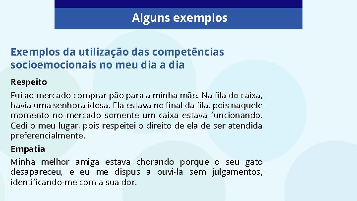 Alguns exemplos Exemplos da utilização das competências socioemocionais no meu dia a dia Respeito