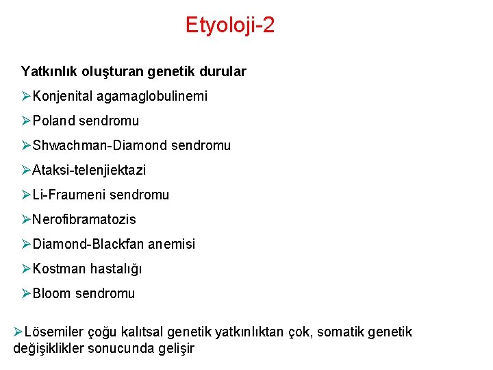 Etyoloji-2 Yatkınlık oluşturan genetik durular ØKonjenital agamaglobulinemi ØPoland sendromu ØShwachman-Diamond sendromu ØAtaksi-telenjiektazi ØLi-Fraumeni sendromu