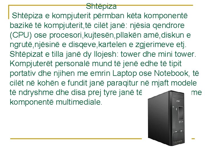 Shtëpiza e kompjuterit përmban këta komponentë bazikë të kompjuterit, të cilët janë: njësia qendrore