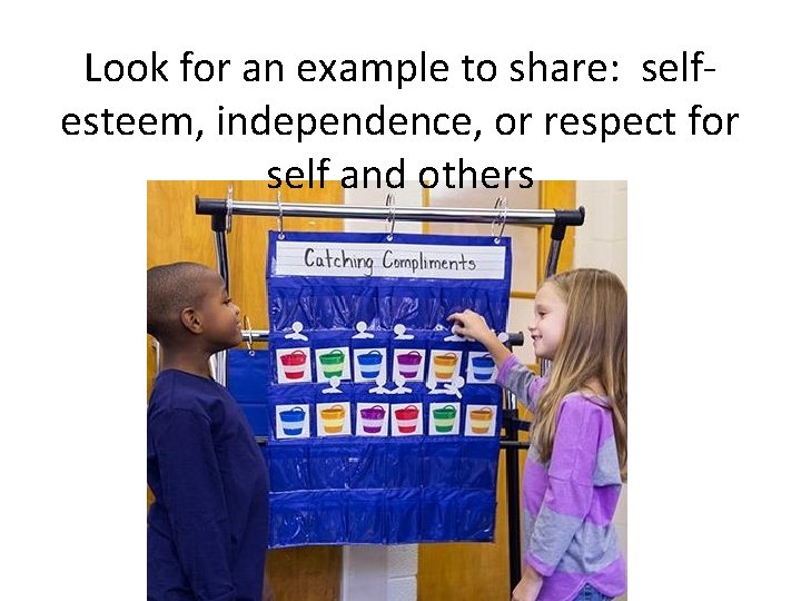 Look for an example to share: selfesteem, independence, or respect for self and others